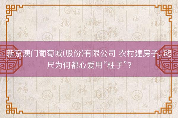 新京澳门葡萄城(股份)有限公司 农村建房子， 咫尺为何都心爱用“柱子”?