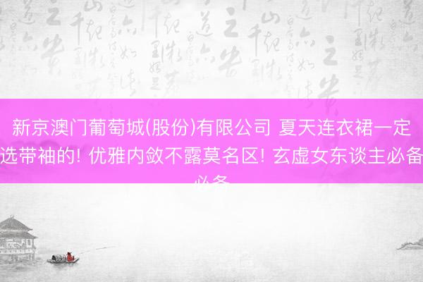 新京澳门葡萄城(股份)有限公司 夏天连衣裙一定选带袖的! 优雅内敛不露莫名区! 玄虚女东谈主必备